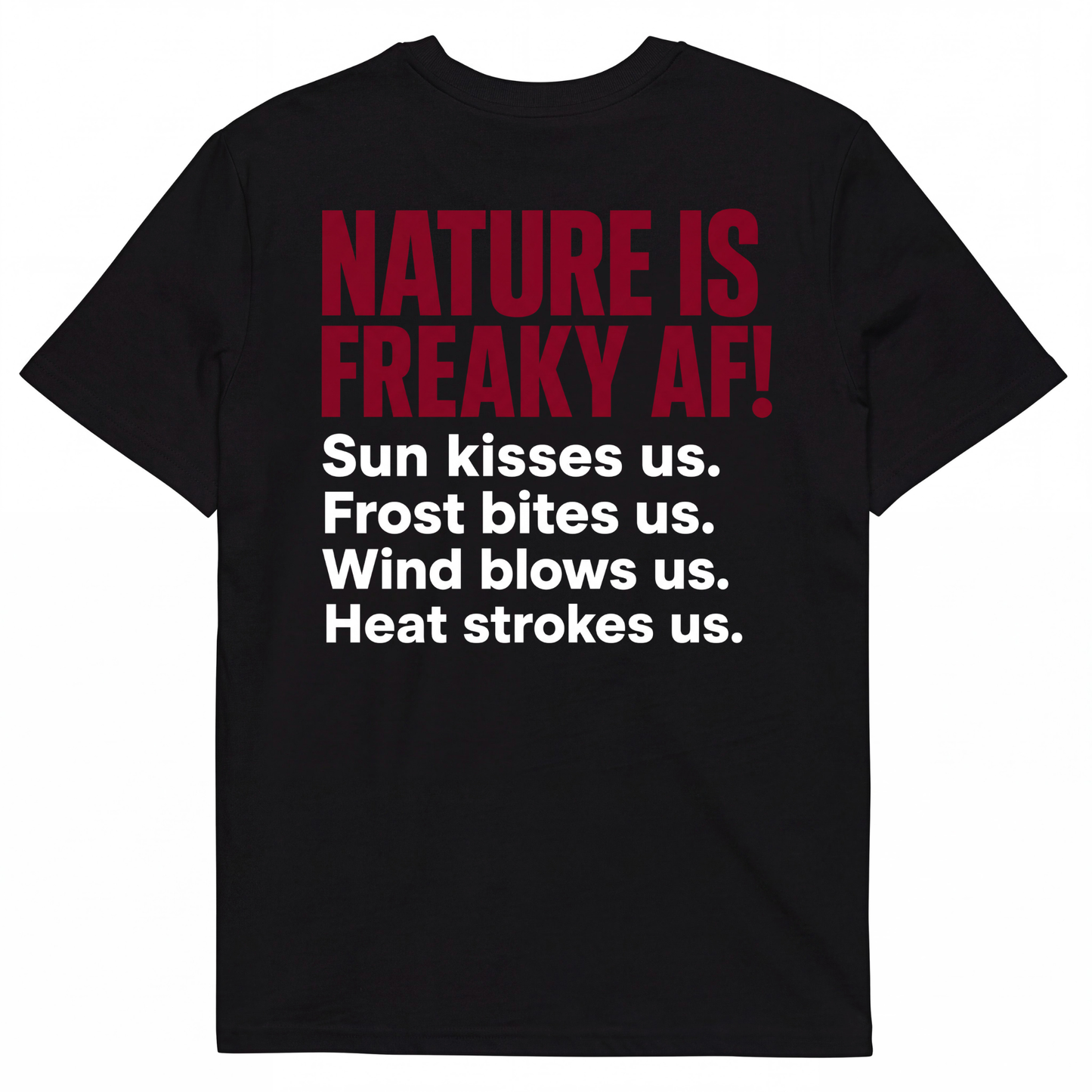 NATURE IS FREAKY AF! Sun kisses us. Frost bites us. Wind blows us. Heat strokes us.