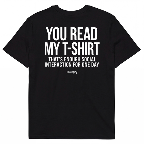 YOU READ MY T-SHIRT THAT'S ENOUGH SOCIAL INTERACTION FOR ONE DAY