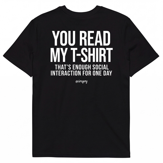 YOU READ MY T-SHIRT THAT'S ENOUGH SOCIAL INTERACTION FOR ONE DAY