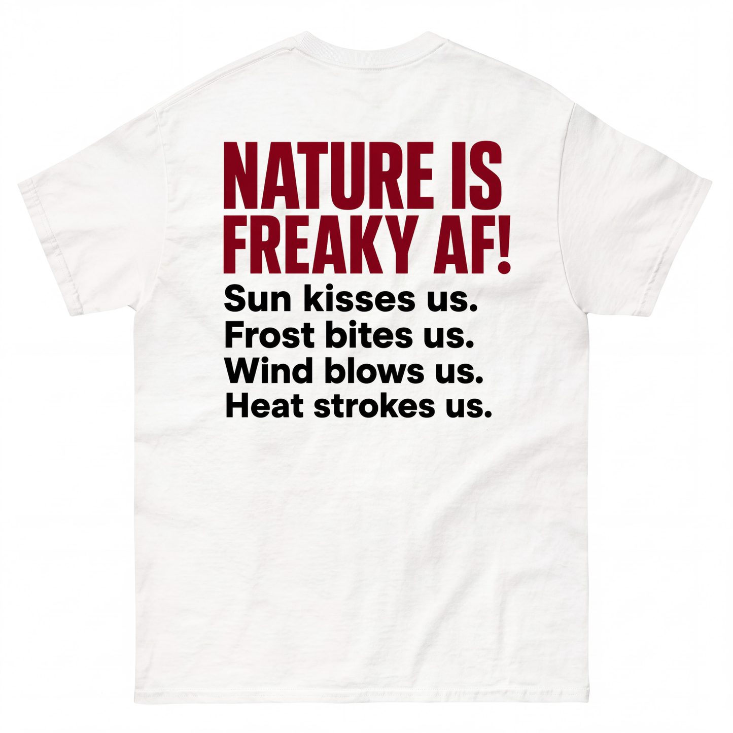 NATURE IS FREAKY AF! Sun kisses us. Frost bites us. Wind blows us. Heat strokes us.