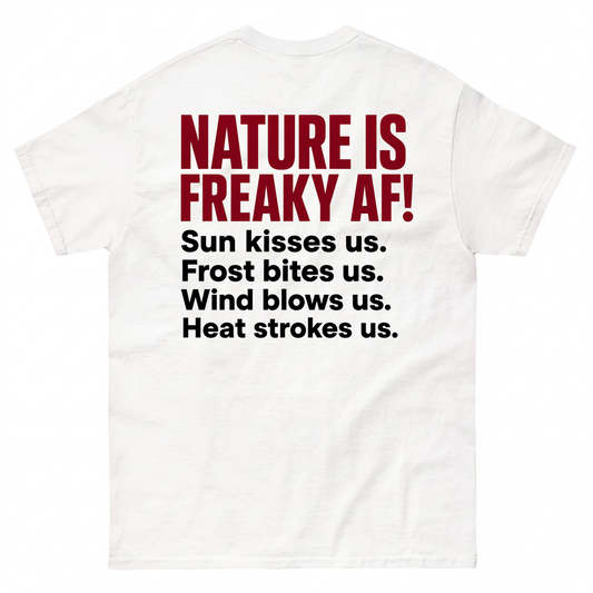 NATURE IS FREAKY AF! Sun kisses us. Frost bites us. Wind blows us. Heat strokes us.