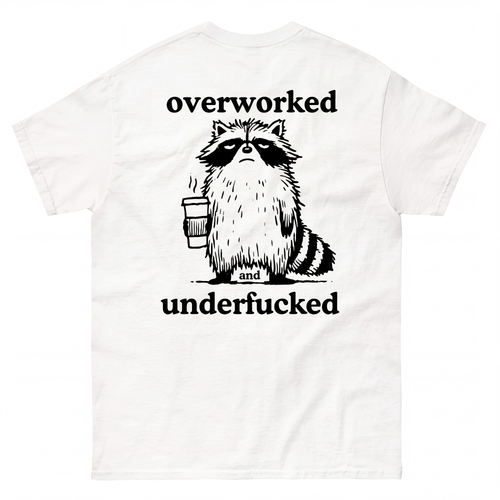OVERWORKED AND UNDERFUCKED T-SHIRT