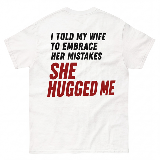 I TOLD MY WIFE TO EMBRACE HER MISTAKES SHE HUGGED ME
