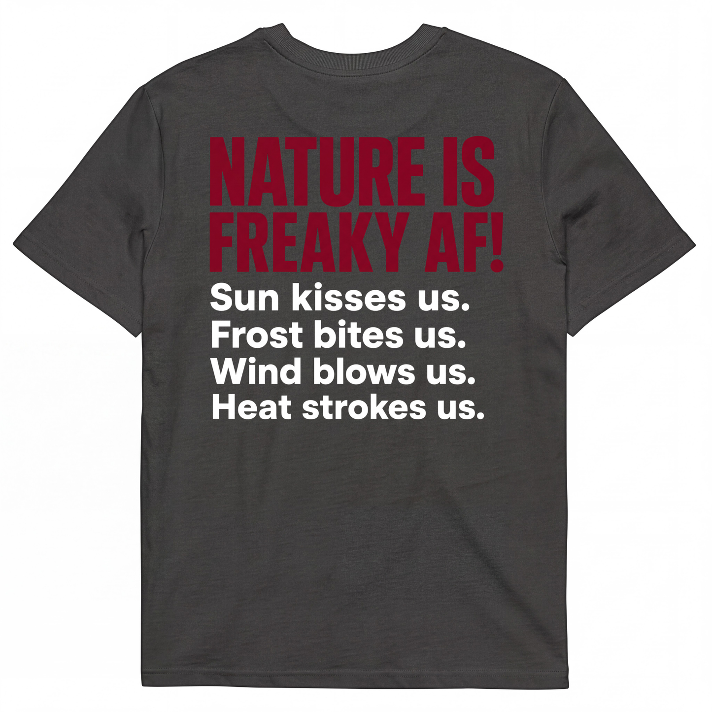 NATURE IS FREAKY AF! Sun kisses us. Frost bites us. Wind blows us. Heat strokes us.