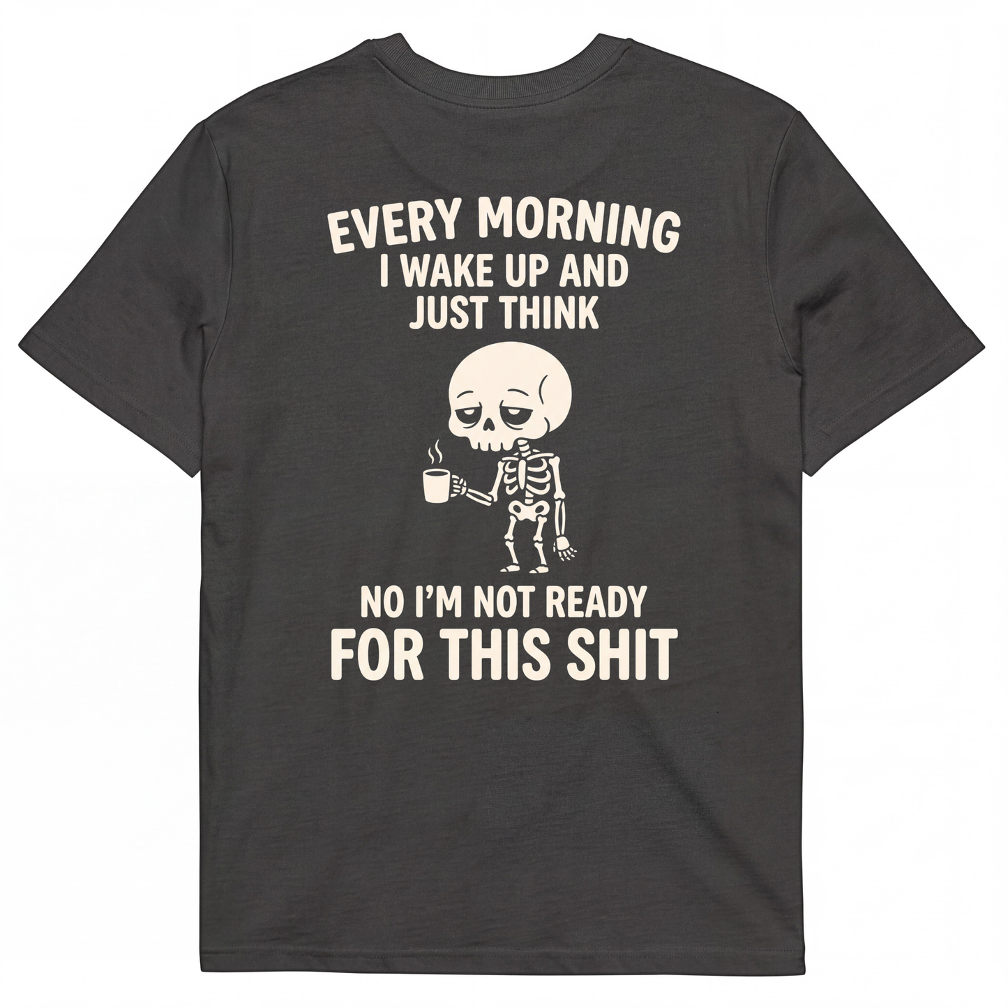 EVERY MORNING I WAKE UP AND JUST THINK NO I'M NOT READY FOR THIS SHIT