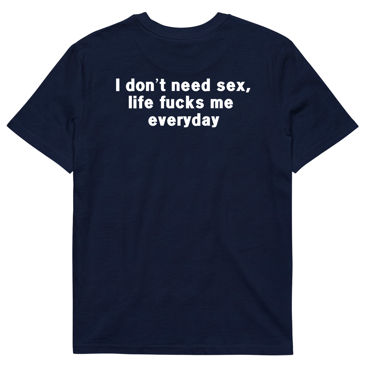 I DON'T NEED S*X, LIFE F*CKS ME EVERYDAY