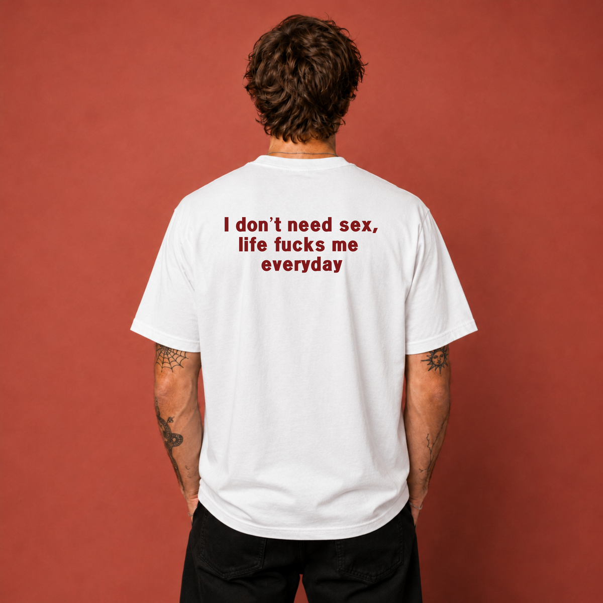 I DON'T NEED S*X, LIFE F*CKS ME EVERYDAY