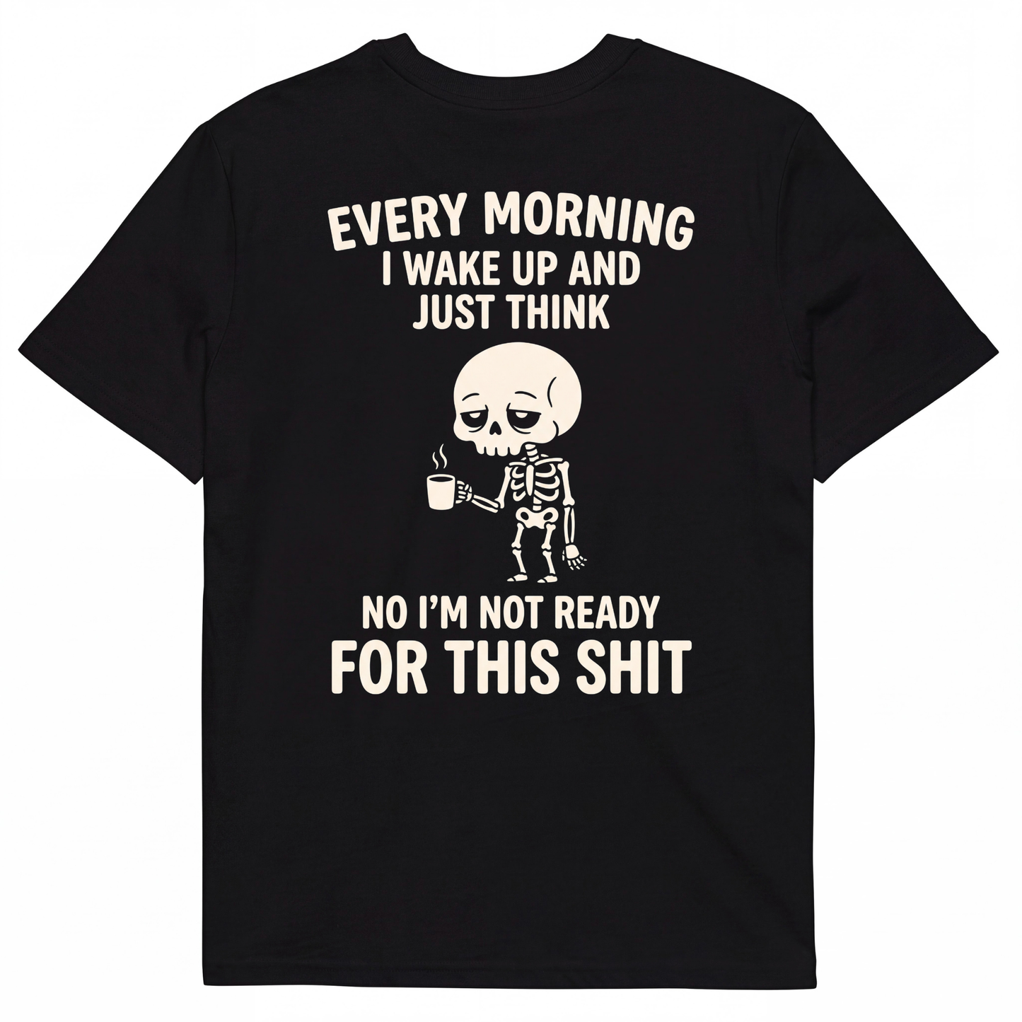 EVERY MORNING I WAKE UP AND JUST THINK NO I'M NOT READY FOR THIS SHIT