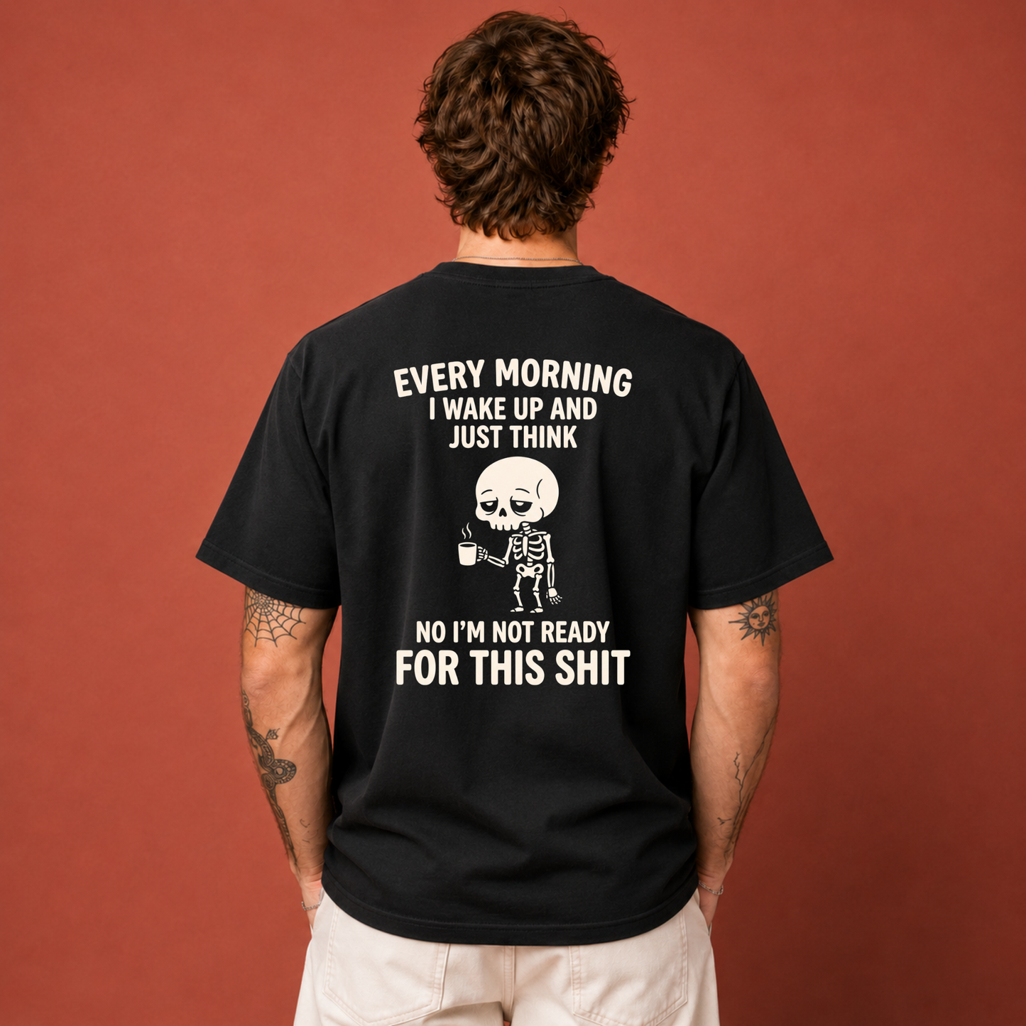 EVERY MORNING I WAKE UP AND JUST THINK NO I'M NOT READY FOR THIS SHIT